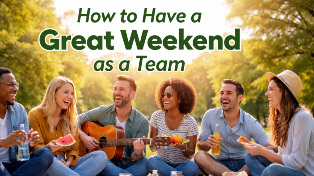 How to Have a Great Weekend as a Team Tips for Rest, Recharge, and Bonding